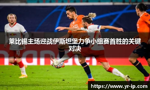 莱比锡主场迎战伊斯坦堡力争小组赛首胜的关键对决